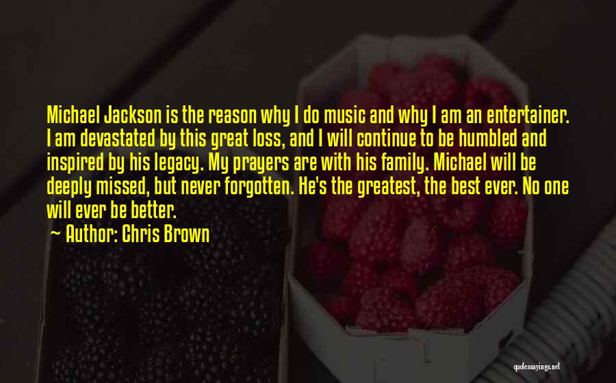 Chris Brown Quotes: Michael Jackson Is The Reason Why I Do Music And Why I Am An Entertainer. I Am Devastated By This