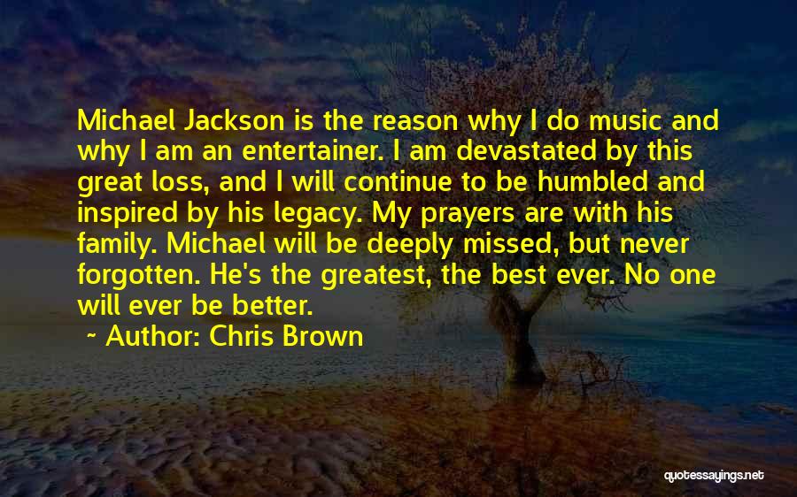 Chris Brown Quotes: Michael Jackson Is The Reason Why I Do Music And Why I Am An Entertainer. I Am Devastated By This