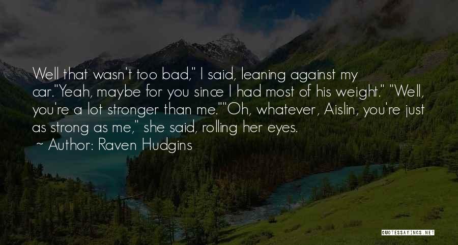 Raven Hudgins Quotes: Well That Wasn't Too Bad, I Said, Leaning Against My Car.yeah, Maybe For You Since I Had Most Of His