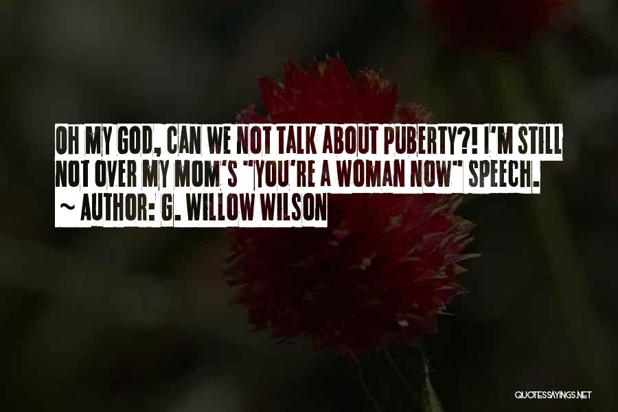 G. Willow Wilson Quotes: Oh My God, Can We Not Talk About Puberty?! I'm Still Not Over My Mom's You're A Woman Now Speech.