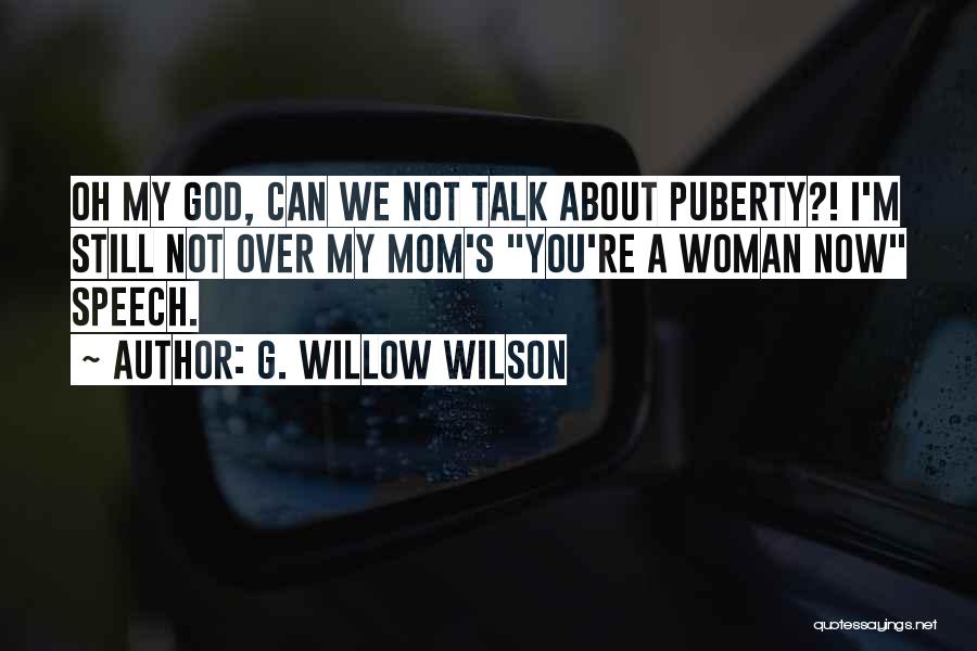 G. Willow Wilson Quotes: Oh My God, Can We Not Talk About Puberty?! I'm Still Not Over My Mom's You're A Woman Now Speech.