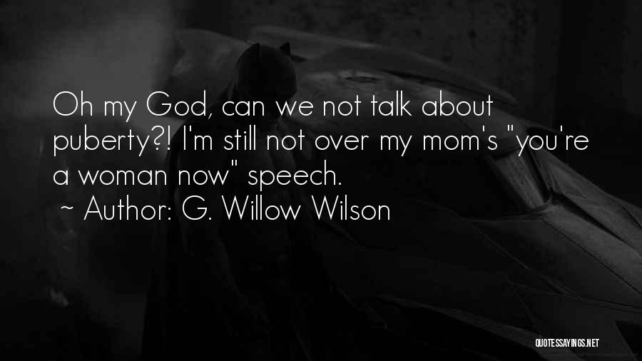 G. Willow Wilson Quotes: Oh My God, Can We Not Talk About Puberty?! I'm Still Not Over My Mom's You're A Woman Now Speech.