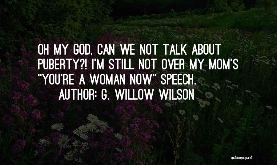 G. Willow Wilson Quotes: Oh My God, Can We Not Talk About Puberty?! I'm Still Not Over My Mom's You're A Woman Now Speech.