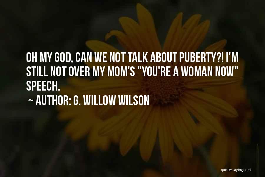 G. Willow Wilson Quotes: Oh My God, Can We Not Talk About Puberty?! I'm Still Not Over My Mom's You're A Woman Now Speech.