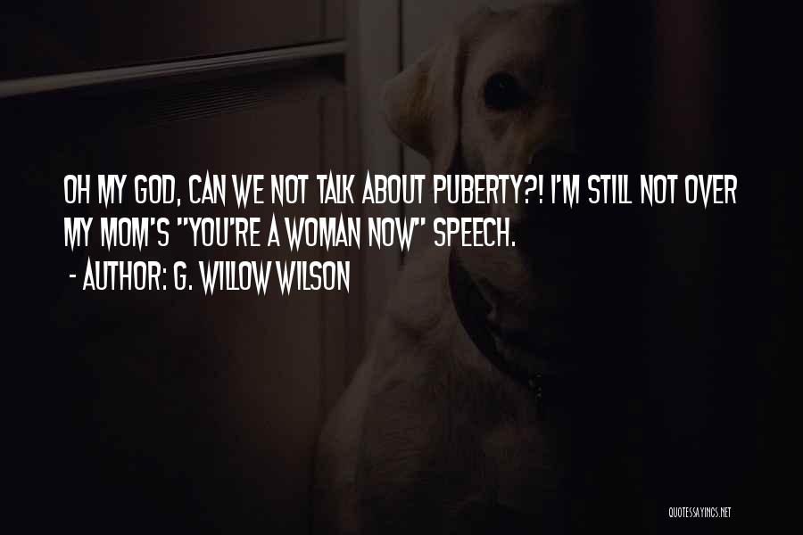 G. Willow Wilson Quotes: Oh My God, Can We Not Talk About Puberty?! I'm Still Not Over My Mom's You're A Woman Now Speech.