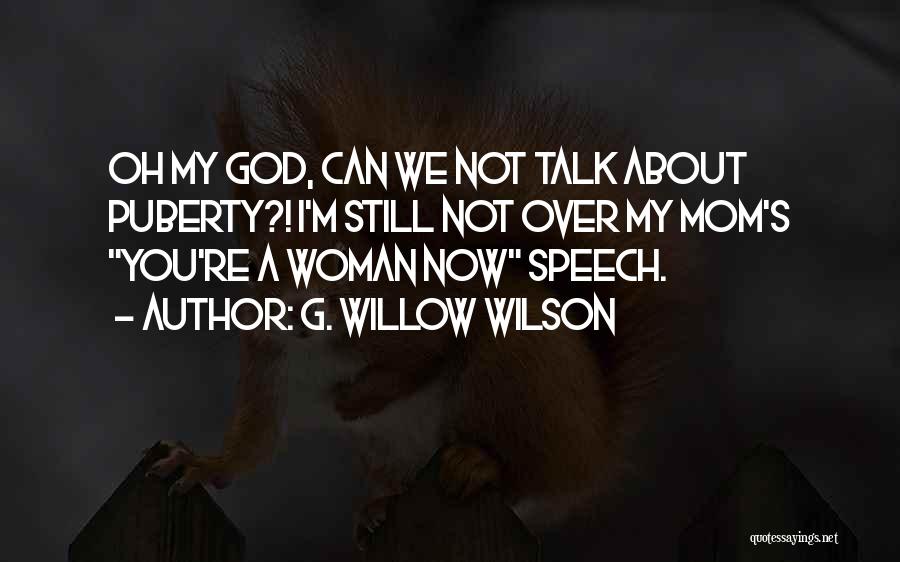 G. Willow Wilson Quotes: Oh My God, Can We Not Talk About Puberty?! I'm Still Not Over My Mom's You're A Woman Now Speech.