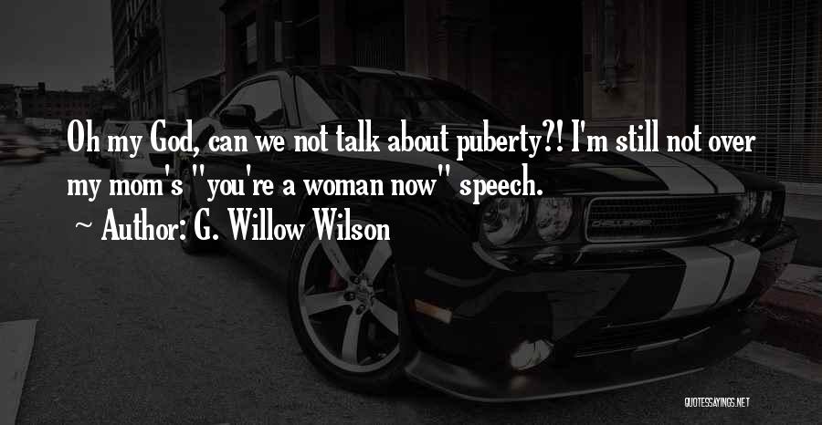 G. Willow Wilson Quotes: Oh My God, Can We Not Talk About Puberty?! I'm Still Not Over My Mom's You're A Woman Now Speech.