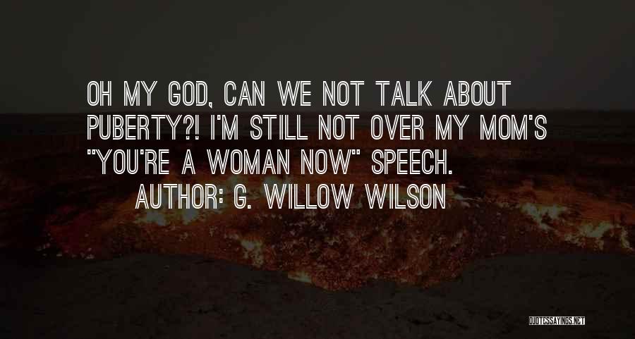 G. Willow Wilson Quotes: Oh My God, Can We Not Talk About Puberty?! I'm Still Not Over My Mom's You're A Woman Now Speech.