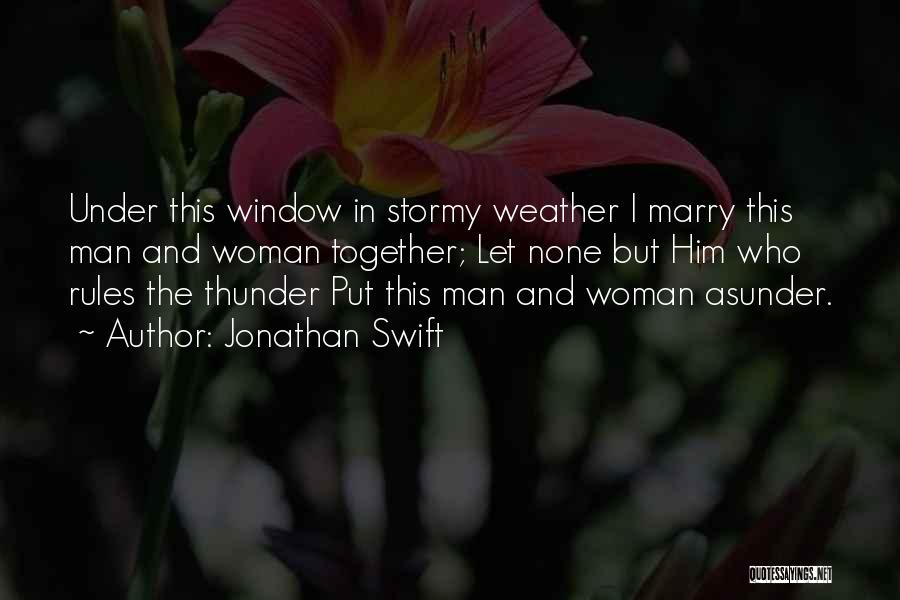 Jonathan Swift Quotes: Under This Window In Stormy Weather I Marry This Man And Woman Together; Let None But Him Who Rules The