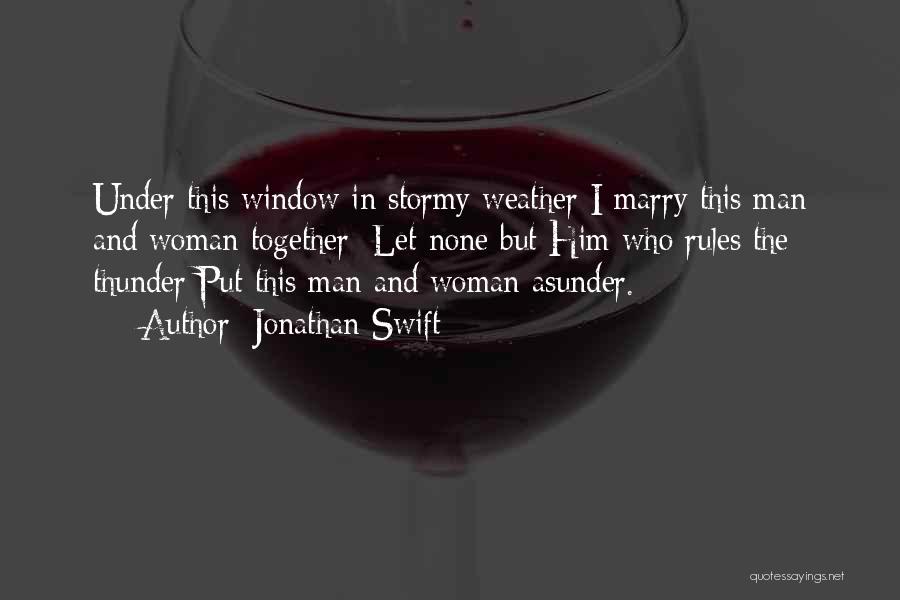 Jonathan Swift Quotes: Under This Window In Stormy Weather I Marry This Man And Woman Together; Let None But Him Who Rules The
