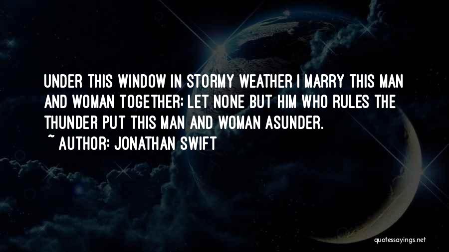 Jonathan Swift Quotes: Under This Window In Stormy Weather I Marry This Man And Woman Together; Let None But Him Who Rules The