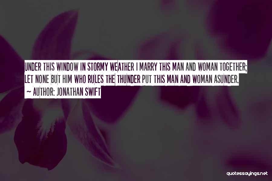 Jonathan Swift Quotes: Under This Window In Stormy Weather I Marry This Man And Woman Together; Let None But Him Who Rules The