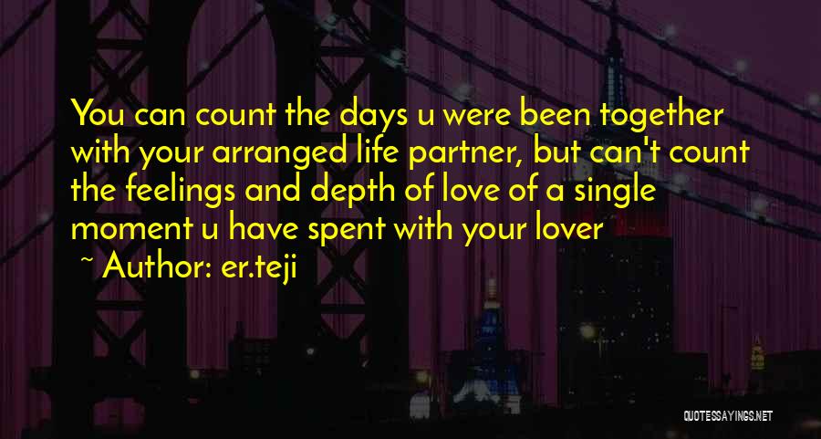 Er.teji Quotes: You Can Count The Days U Were Been Together With Your Arranged Life Partner, But Can't Count The Feelings And