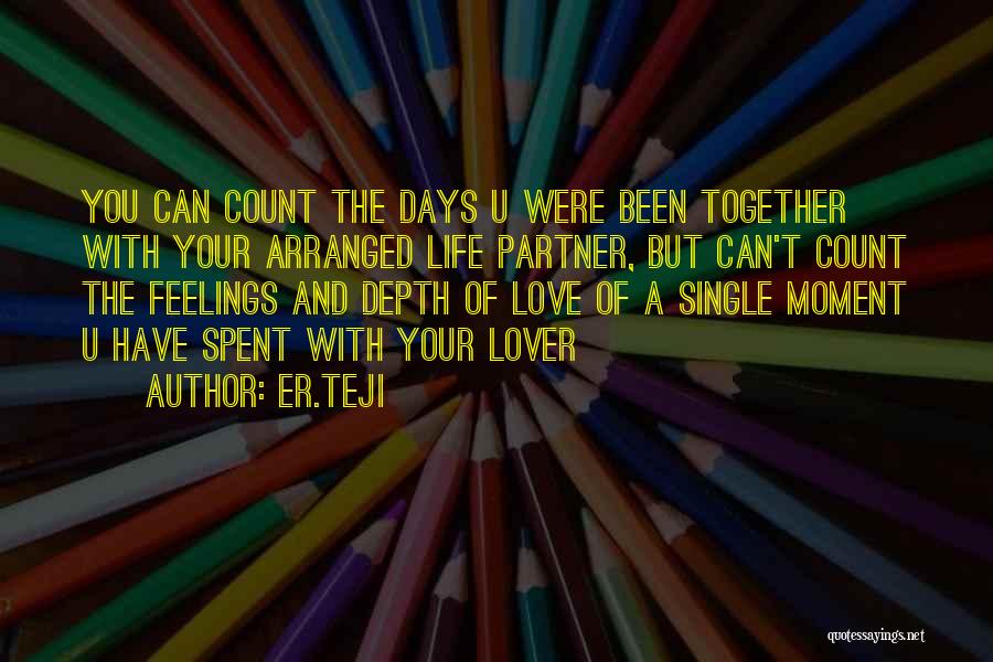 Er.teji Quotes: You Can Count The Days U Were Been Together With Your Arranged Life Partner, But Can't Count The Feelings And