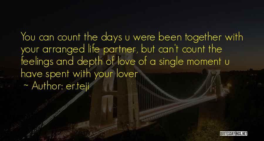 Er.teji Quotes: You Can Count The Days U Were Been Together With Your Arranged Life Partner, But Can't Count The Feelings And