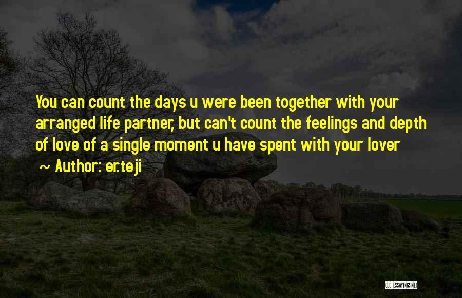 Er.teji Quotes: You Can Count The Days U Were Been Together With Your Arranged Life Partner, But Can't Count The Feelings And