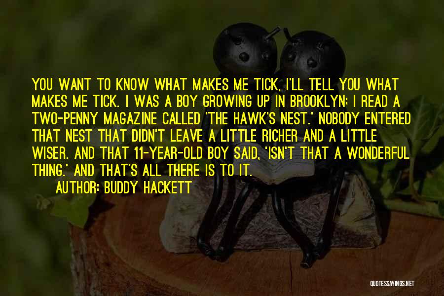 Buddy Hackett Quotes: You Want To Know What Makes Me Tick, I'll Tell You What Makes Me Tick. I Was A Boy Growing