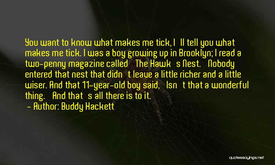 Buddy Hackett Quotes: You Want To Know What Makes Me Tick, I'll Tell You What Makes Me Tick. I Was A Boy Growing