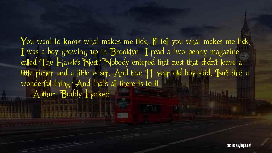 Buddy Hackett Quotes: You Want To Know What Makes Me Tick, I'll Tell You What Makes Me Tick. I Was A Boy Growing