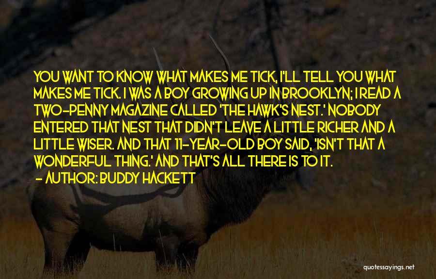 Buddy Hackett Quotes: You Want To Know What Makes Me Tick, I'll Tell You What Makes Me Tick. I Was A Boy Growing