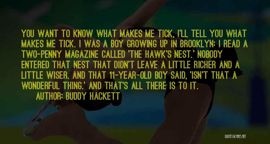 Buddy Hackett Quotes: You Want To Know What Makes Me Tick, I'll Tell You What Makes Me Tick. I Was A Boy Growing