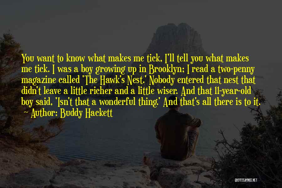 Buddy Hackett Quotes: You Want To Know What Makes Me Tick, I'll Tell You What Makes Me Tick. I Was A Boy Growing