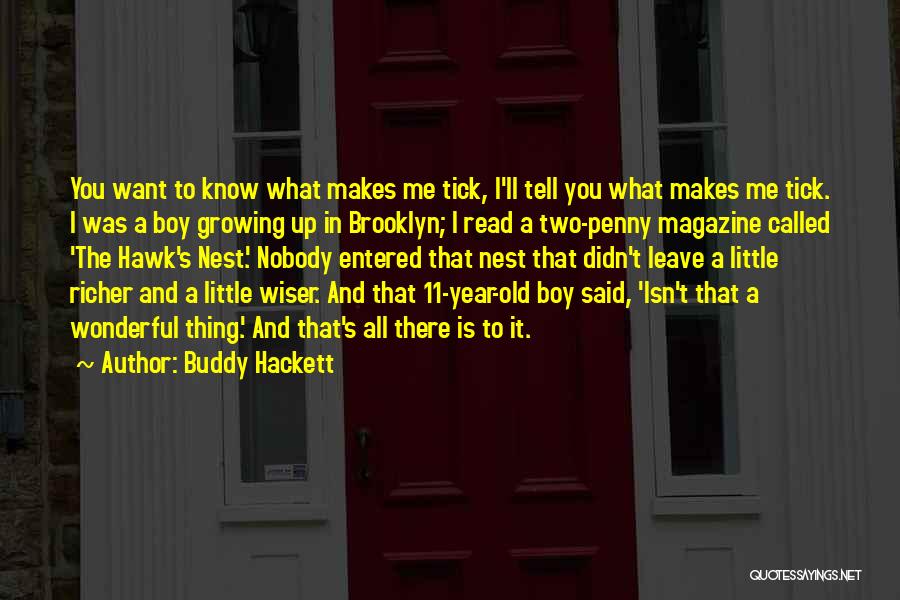 Buddy Hackett Quotes: You Want To Know What Makes Me Tick, I'll Tell You What Makes Me Tick. I Was A Boy Growing