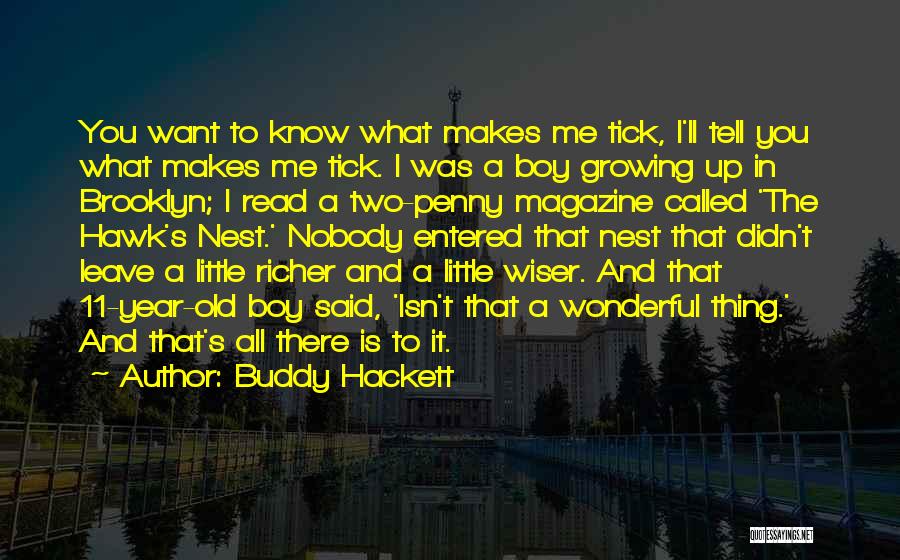 Buddy Hackett Quotes: You Want To Know What Makes Me Tick, I'll Tell You What Makes Me Tick. I Was A Boy Growing