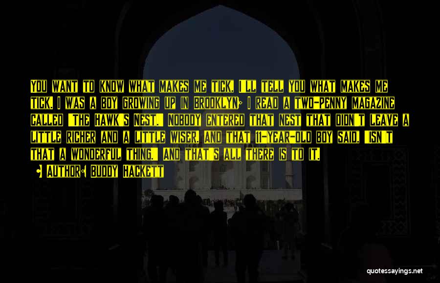 Buddy Hackett Quotes: You Want To Know What Makes Me Tick, I'll Tell You What Makes Me Tick. I Was A Boy Growing
