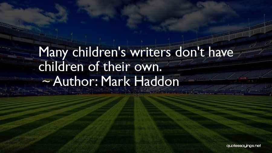Mark Haddon Quotes: Many Children's Writers Don't Have Children Of Their Own.