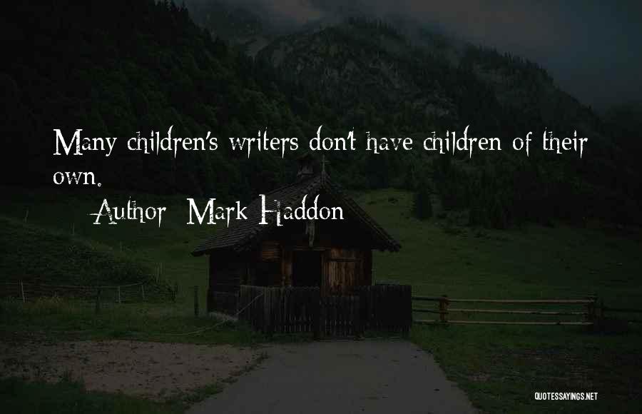 Mark Haddon Quotes: Many Children's Writers Don't Have Children Of Their Own.