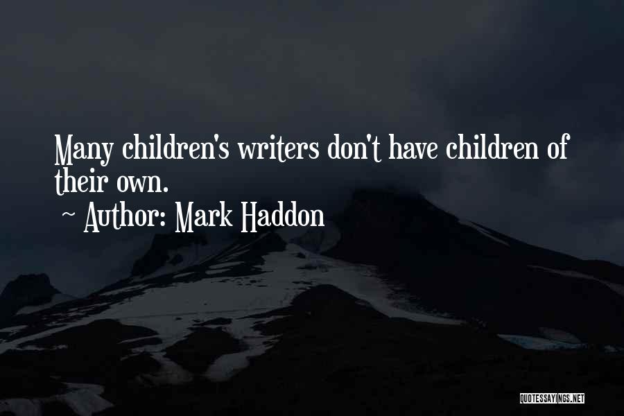 Mark Haddon Quotes: Many Children's Writers Don't Have Children Of Their Own.
