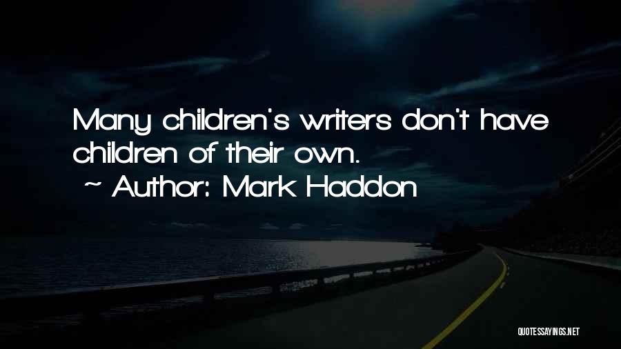 Mark Haddon Quotes: Many Children's Writers Don't Have Children Of Their Own.