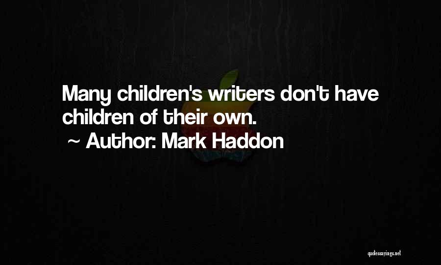 Mark Haddon Quotes: Many Children's Writers Don't Have Children Of Their Own.