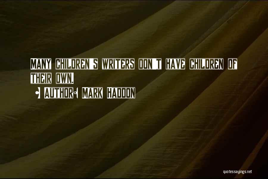 Mark Haddon Quotes: Many Children's Writers Don't Have Children Of Their Own.