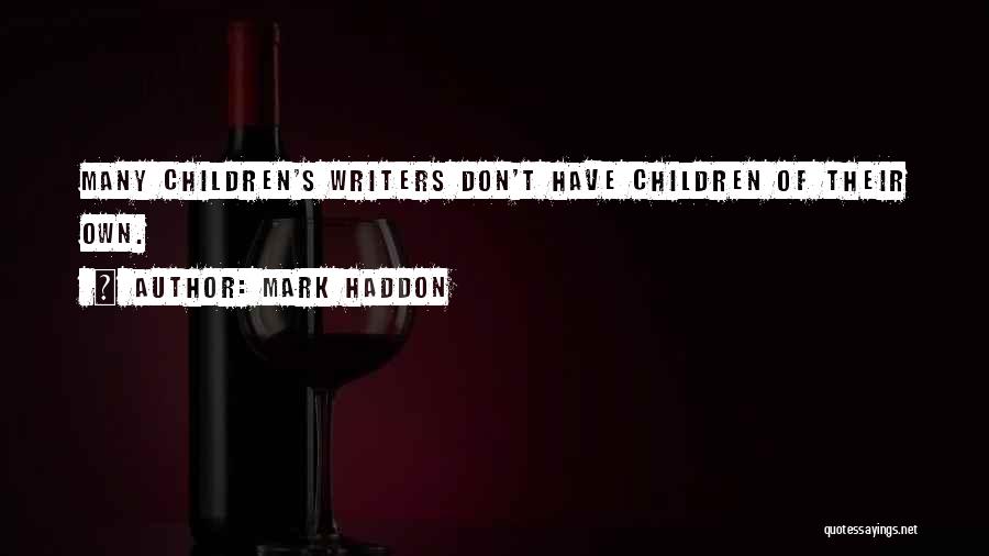 Mark Haddon Quotes: Many Children's Writers Don't Have Children Of Their Own.