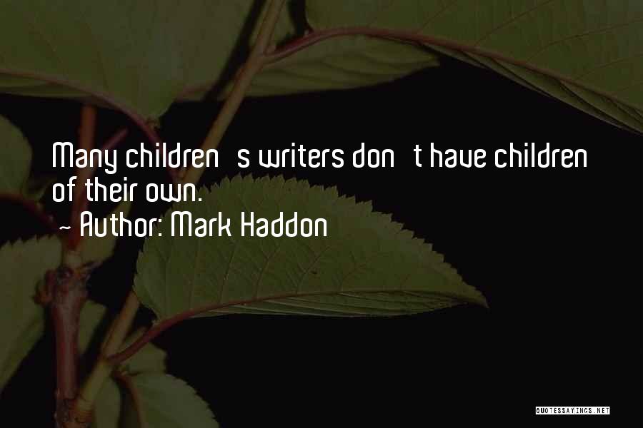 Mark Haddon Quotes: Many Children's Writers Don't Have Children Of Their Own.