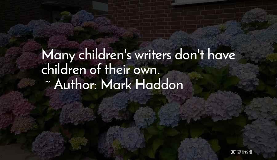 Mark Haddon Quotes: Many Children's Writers Don't Have Children Of Their Own.