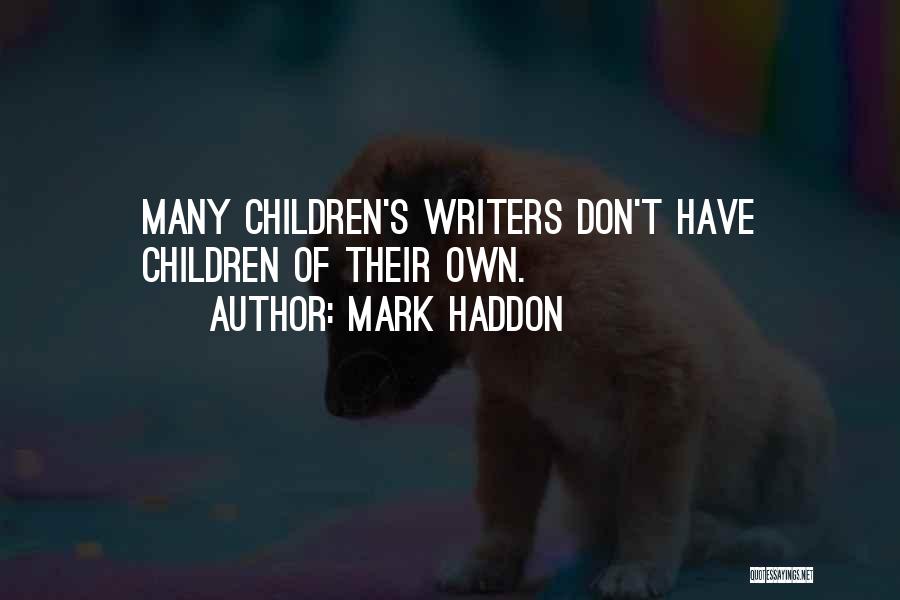 Mark Haddon Quotes: Many Children's Writers Don't Have Children Of Their Own.