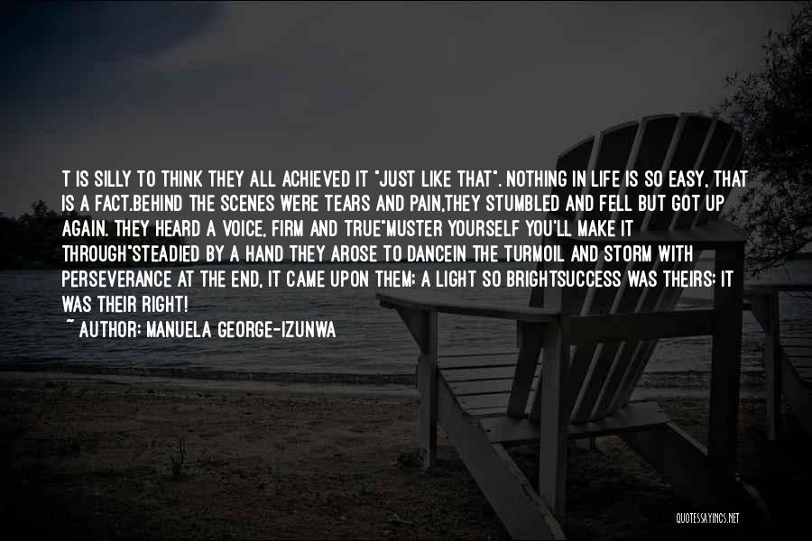 Manuela George-Izunwa Quotes: T Is Silly To Think They All Achieved It Just Like That. Nothing In Life Is So Easy, That Is