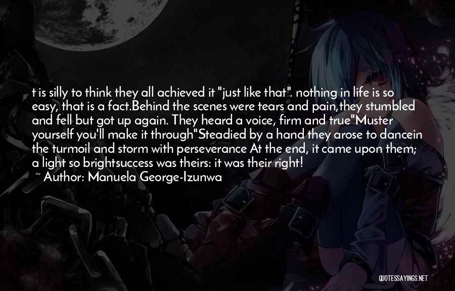 Manuela George-Izunwa Quotes: T Is Silly To Think They All Achieved It Just Like That. Nothing In Life Is So Easy, That Is