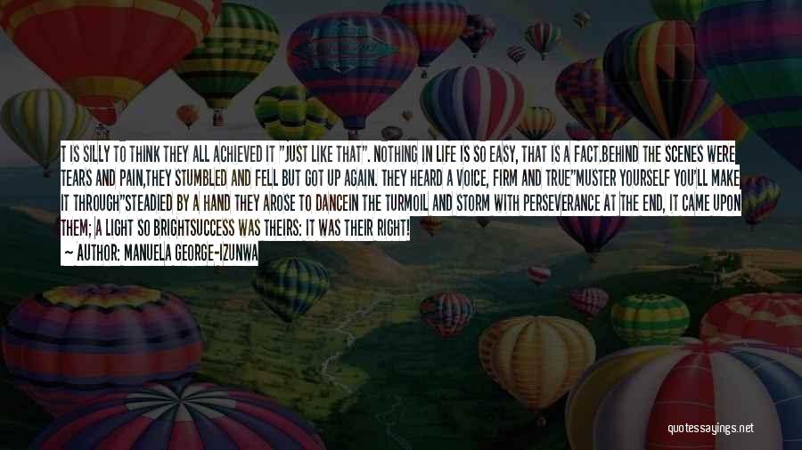 Manuela George-Izunwa Quotes: T Is Silly To Think They All Achieved It Just Like That. Nothing In Life Is So Easy, That Is