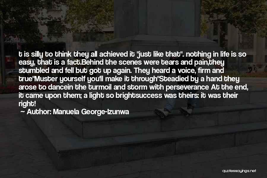 Manuela George-Izunwa Quotes: T Is Silly To Think They All Achieved It Just Like That. Nothing In Life Is So Easy, That Is