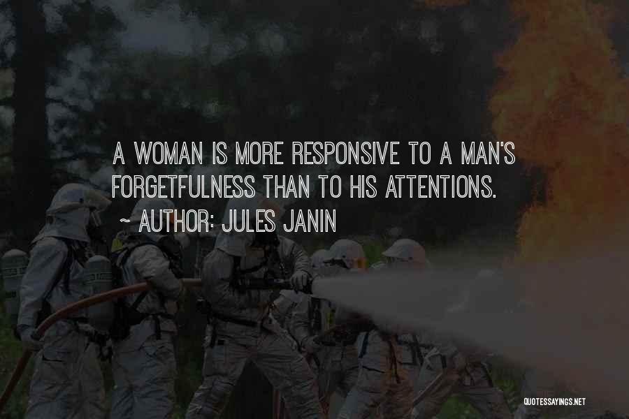 Jules Janin Quotes: A Woman Is More Responsive To A Man's Forgetfulness Than To His Attentions.