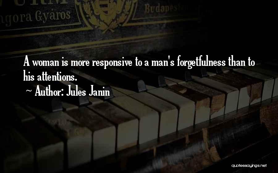 Jules Janin Quotes: A Woman Is More Responsive To A Man's Forgetfulness Than To His Attentions.