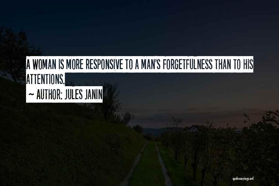 Jules Janin Quotes: A Woman Is More Responsive To A Man's Forgetfulness Than To His Attentions.