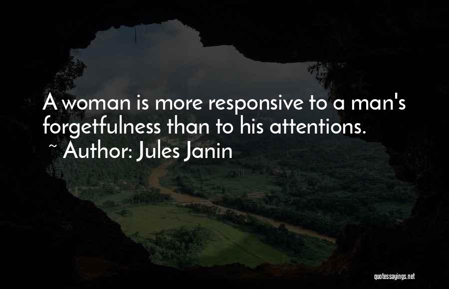 Jules Janin Quotes: A Woman Is More Responsive To A Man's Forgetfulness Than To His Attentions.