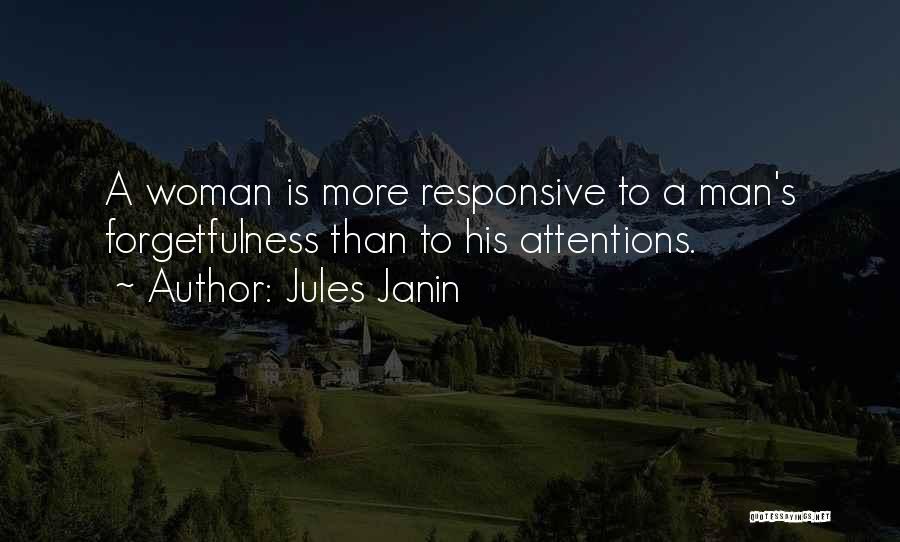 Jules Janin Quotes: A Woman Is More Responsive To A Man's Forgetfulness Than To His Attentions.