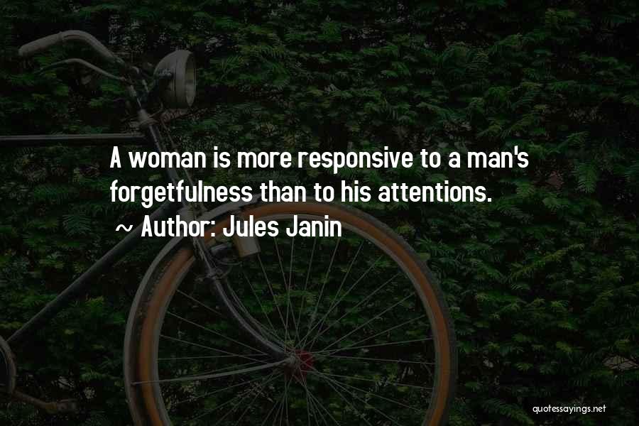 Jules Janin Quotes: A Woman Is More Responsive To A Man's Forgetfulness Than To His Attentions.