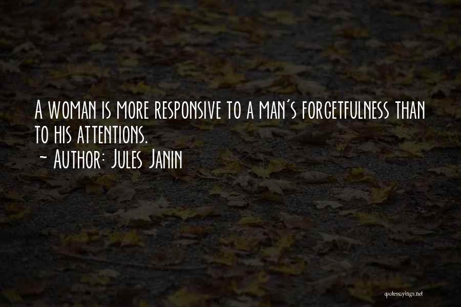 Jules Janin Quotes: A Woman Is More Responsive To A Man's Forgetfulness Than To His Attentions.